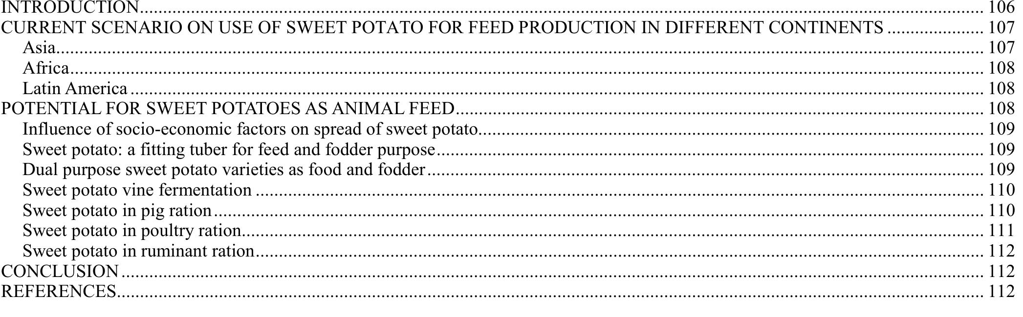 CONTENTS  INTRODUCTION  five most important food crops in developing countries in terms of total production (Phuc et a/. 2001). Although the sweet potato is of New World origin, over 90% is produced in Asia; 85% in China alone. While sweet potato production and area planted in Africa practically doubled over the last three decades, they remain less than 5% and 15% respec- tively of developing country totals (FAO 2011). Latin Ame- rica accounts for about 2% of output and 3% of area planted. Sweet potato is cultivated for food in more than 100 countries. The area under cultivation was 8.5 million ha in 2009 and the worldwide tuber yield was 12648 kg/ha (FAO 2010). Sweet potato tuber is one of only seven world food crops with an annual production of more than 100 million metric tons. Average tubers yields are 5 t/ha in Africa, 10 t/ha in South America and 16 t/ha in Asia. Sweet potato tuber is considered a major staple food only in a few coun-   Keywords: concentrate, dual purpose variety, root crops, silage, nutrition Abbreviations: CF, crude fiber; CP, crude protein; DM, dry matter; EE, ether extract; ME, metabolic energy; NFE, nitrogen free extract; PER, protein efficiency ratio  Many developing countries are under increasing pressure to make more effective use of available resources in the agri- cultural sector both to satisfy the growing demand for live- stock products and to raise rural incomes by generating additional value addition through processing (Scott et al. 1993). The cost of balancing domestic demand for livestock products with feed or livestock imports has become prohib- itively expensive. The prospects for increasing in the output of cereals of the magnitude required to meet livestock and human requirements remain problematic. Consequently, alternative sources of livestock feed both to spur domestic livestock production and to free cereal supplies for human consumption are receiving closer attention.  “YTNT &. & aa 